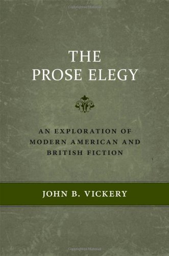 The Prose Elegy An Exploration Of Modern American And British Fiction John B Vickery