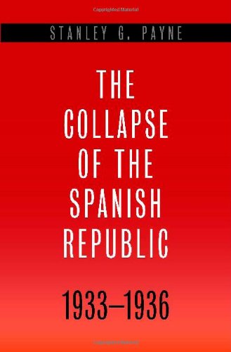 The Collapse Of The Spanish Republic 19331936 Origins Of The Civil War Stanley G Payne
