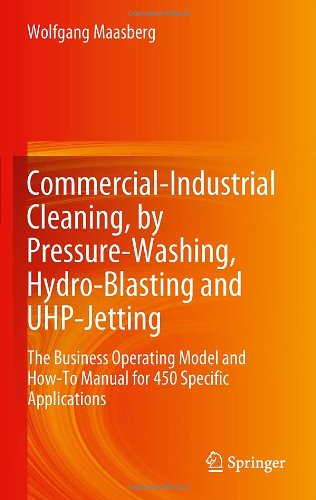 Commercialindustrial Cleaning By Pressurewashing Hydroblasting And Uhpjetting The Business Operating Model And Howto Manual For 450 Specific Applications 1st Edition Wolfgang Maasberg Auth
