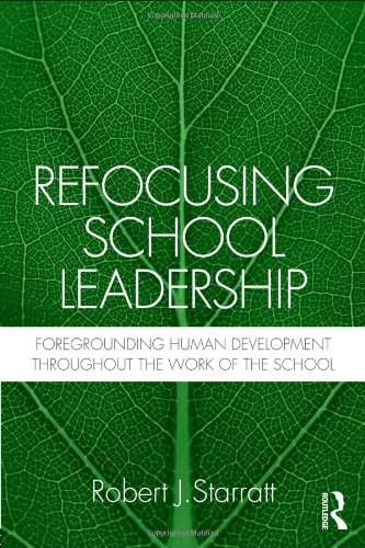 Refocusing School Leadership Foregrounding Human Development Throughout The Work Of The School Robert J Starratt
