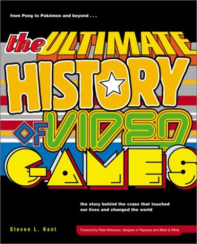 The Ultimate History Of Video Games From Pong To Pokmon And Beyond The Story Behind The Craze That Touched Our Lives And Changed The World 1st Edition 1st Steve L Kent