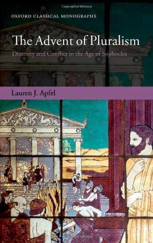 The Advent Of Pluralism Diversity And Conflict In The Age Of Sophocles Lauren J Apfel