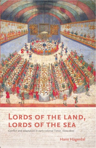 Lords Of The Land Lords Of The Sea Conflict And Adaptation In Early Colonial Timor 16001800 Hans Hgerdal