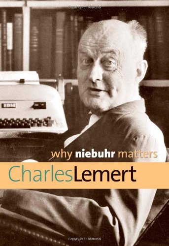 Why Niebuhr Matters Why X Matters Series Charles Lemert