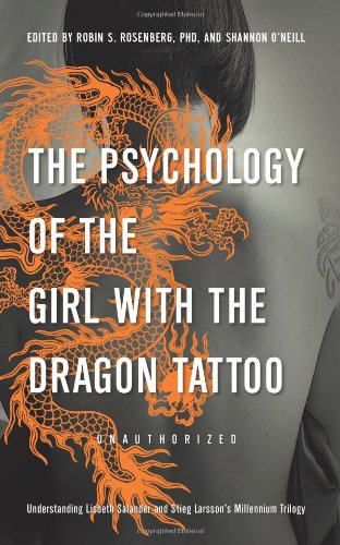 The Psychology Of The Girl With The Dragon Tattoo Understanding Lisbeth Salander And Stieg Larssons Millennium Trilogy Robin S Rosenberg