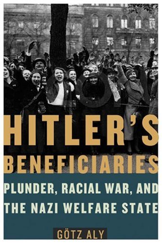 Hitlers Beneficiaries Plunder Racial War And The Nazi Welfare State 1st Edition Gtz Aly