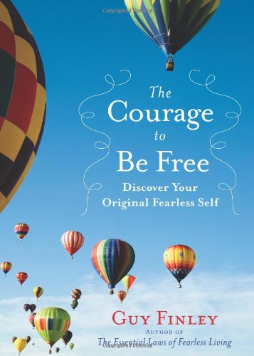 The Courage To Be Free Discover Your Original Fearless Self Guy Finley