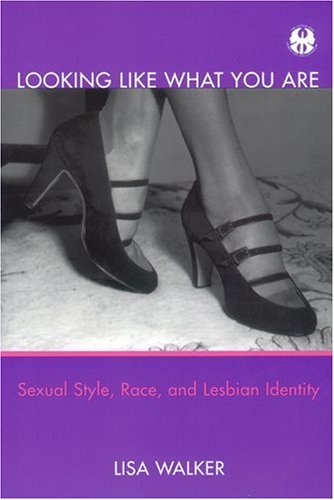 Looking Like What You Are Sexual Style Race And Lesbian Identity Cutting Edge Lesbian Life Literature Lisa Walker
