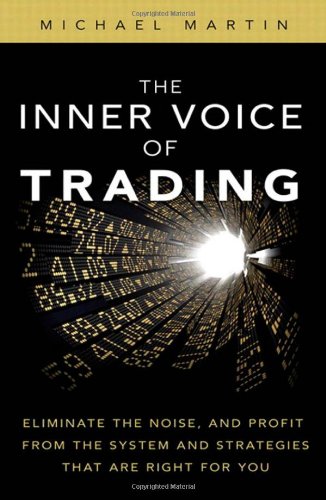 The Inner Voice Of Trading Eliminate The Noise And Profit From The Strategies That Are Right For You 1st Edition Michael Martin