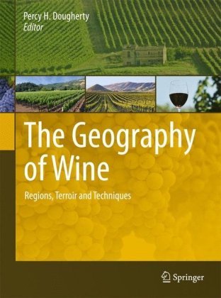 The Geography Of Wine Regions Terroir And Techniques 1st Edition Percy H Dougherty Eds