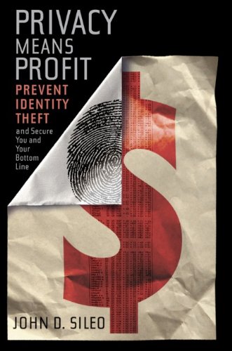 Privacy Means Profit Prevent Identity Theft And Secure You And Your Bottom Line 1st Edition John D Sileo