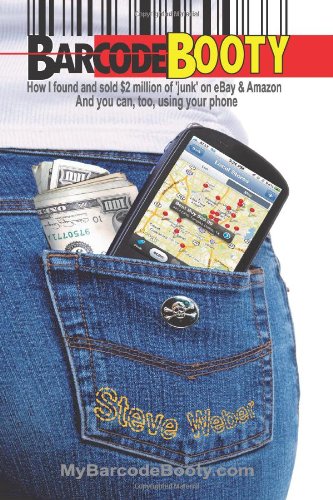Barcode Booty How I Found And Sold 2 Million Of Junk On Ebay And Amazon And You Can Too Using Your Phone Steve Weber