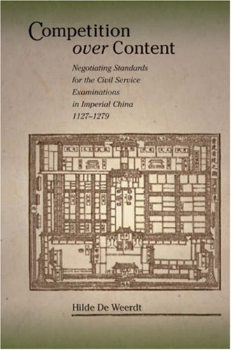 Competition Over Content Negotiating Standards For The Civil Service Examinations In In Imperial China 11271279 Hilde De Weerdt