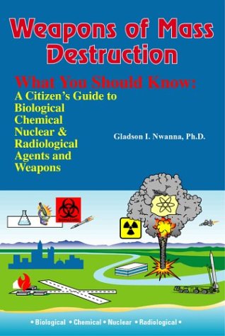 Weapons Of Mass Destruction What You Should Know A Citizens Guide To Biological Chemical Nuclear Agents Weapons Gladson I Nwanna