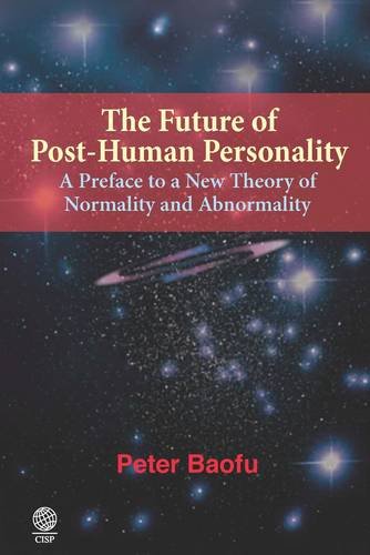 The Future Of Posthuman Personality A Preface To A New Theory Of Normality And Abnormality Peter Baofu