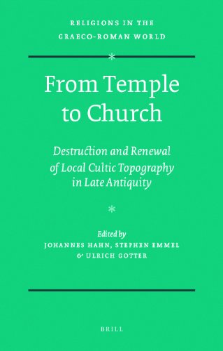 From Temple To Church Destruction And Renewal Of Local Cultic Topography In Late Antiquity Religions In The Graecoroman World Johannes Hahn