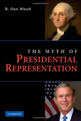 The Myth Of Presidential Representation 1st Edition B Dan Wood