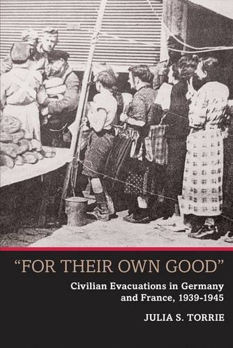 For Their Own Good Civilian Evacuations In Germany And France 19391945 Julia S Torrie