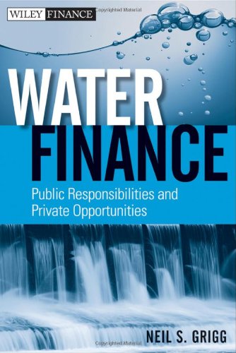 Water Finance Public Responsibilities And Private Opportunities Wiley Finance 1st Edition Neil S Grigg