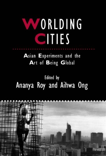 Worlding Cities Asian Experiments And The Art Of Being Global Studies In Urban And Social Change 1st Edition Ananya Roy