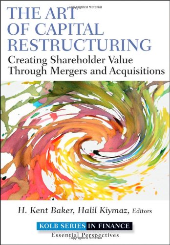 The Art Of Capital Restructuring Creating Shareholder Value Through Mergers And Acquisitions Robert W Kolb Series 1st Edition H Kent Baker