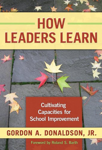 How Leaders Learn Cultivating Capacities For School Improvement Gordon A Donaldson Jr