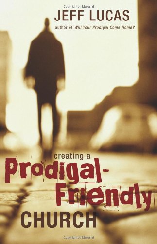 Creating A Prodigalfriendly Church Jeff Lucas
