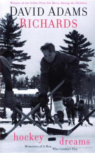Hockey Dreams Memories Of A Man Who Couldnt Play David Adams Richards