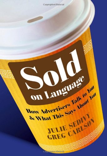 Sold On Language How Advertisers Talk To You And What This Says About You 1st Edition Julie Sedivy