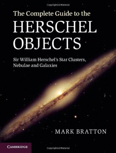 The Complete Guide To The Herschel Objects Sir William Herschels Star Clusters Nebulae And Galaxies Mark Bratton