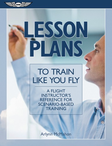 Lesson Plans To Train Like You Fly A Flight Instructors Reference For Scenariobased Training Arlynn Mcmahon