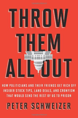 Throw Them All Out How Politicians And Their Friends Get Rich Off Insider Stock Tips Land Deals And Cronyism That Would Send The Rest Of Us To Prison Peter Schweizer