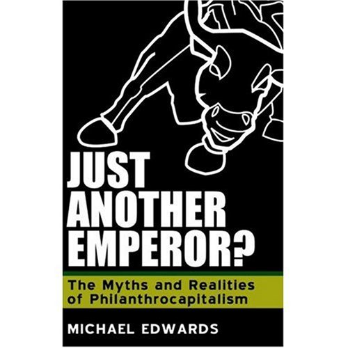 Just Another Emperor The Myths And Realities Of Philanthrocapitalism 1st Michael Edwards