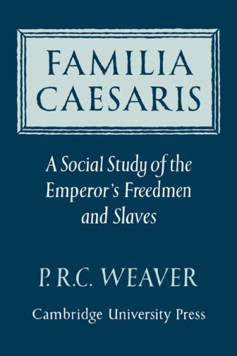 Familia Caesaris A Social Study Of The Emperors Freedmen And Slaves Reissue P R C Weaver