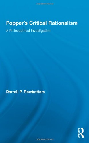Poppers Critical Rationalism A Philosophical Investigation Routledge Studies In The Philosophy Of Science Darrell Rowbottom