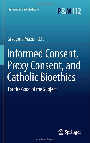 Informed Consent Proxy Consent And Catholic Bioethics For The Good Of The Subject 1st Edition Grzegorz Mazur