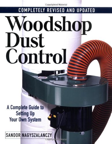 Woodshop Dust Control A Complete Guide To Setting Up Your Own System Revised Sandor Nagyszalanczy