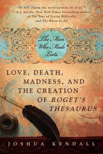 The Man Who Made Lists Love Death Madness And The Creation Of Rogets Thesaurus Rerint Joshua Kendall
