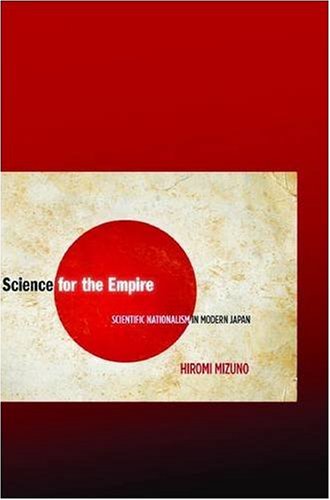 Science For The Empire Scientific Nationalism In Modern Japan Hiromi Mizuno