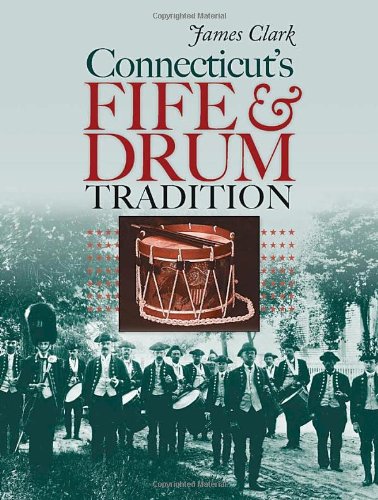 Connecticuts Fife And Drum Tradition The Driftless Connecticut Series Garnet Books James Clark