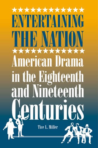 Entertaining The Nation American Drama In The Eighteenth And Nineteenth Centuries 1st Tice L Miller