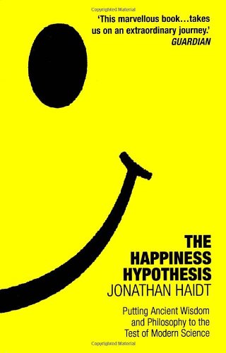 The Happiness Hypothesis Putting Ancient Wisdom To The Test Of Modern Science Jonathan Haidt