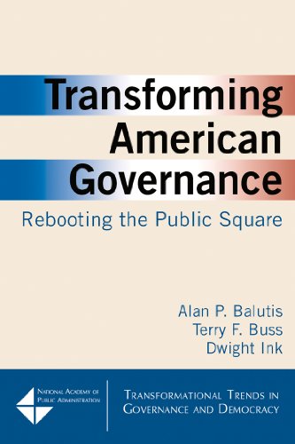 Transforming American Governance Rebooting The Public Square Transformational Trends In Governance And Democracy Alan Balutis