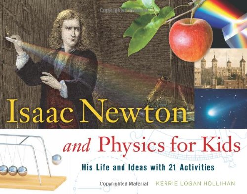 Isaac Newton And Physics For Kids His Life And Ideas With 21 Activities Kerrie Logan Hollihan