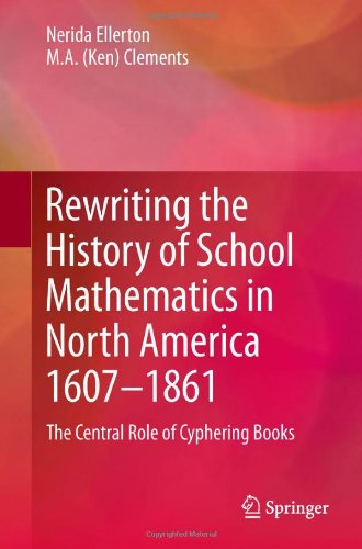 Rewriting The History Of School Mathematics In North America 16071861 The Central Role Of Cyphering Books 1st Edition Nerida Ellerton