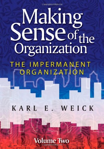 Making Sense Of The Organization Volume 2 The Impermanent Organization 1st Edition Karl E Weick