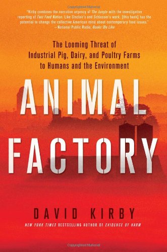 Animal Factory The Looming Threat Of Industrial Pig Dairy And Poultry Farms To Humans And The Environment First Edition David Kirby