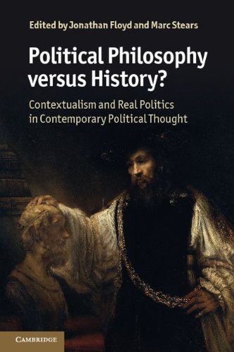 Political Philosophy Versus History Contextualism And Real Politics In Contemporary Political Thought Jonathan Floyd And Marc Stears Editors