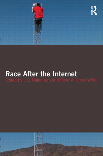Race After The Internet Lisa Nakamura Peter Chowwhite Editors