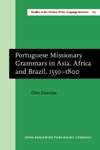 Portuguese Missionary Grammars In Asia Africa And Brazil 15501800 Studies In The History Of The Language Sciences Sihols Otto Zwartjes